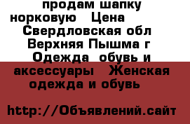 продам шапку норковую › Цена ­ 1 000 - Свердловская обл., Верхняя Пышма г. Одежда, обувь и аксессуары » Женская одежда и обувь   